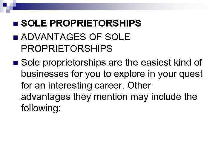 SOLE PROPRIETORSHIPS n ADVANTAGES OF SOLE PROPRIETORSHIPS n Sole proprietorships are the easiest kind