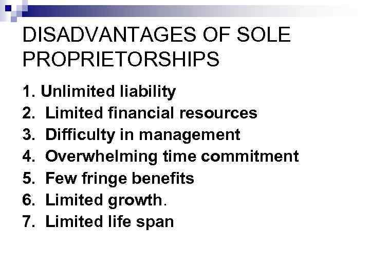 DISADVANTAGES OF SOLE PROPRIETORSHIPS 1. Unlimited liability 2. Limited financial resources 3. Difficulty in