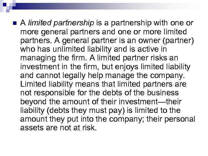 n A limited partnership is a partnership with one or more general partners and