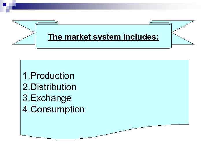 The market system includes: 1. Production 2. Distribution 3. Exchange 4. Consumption 