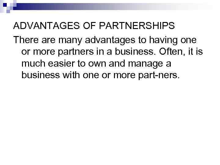 ADVANTAGES OF PARTNERSHIPS There are many advantages to having one or more partners in