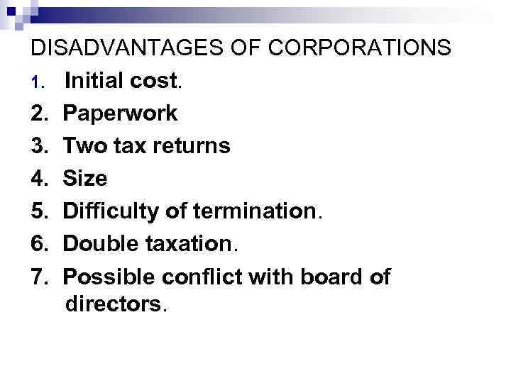 DISADVANTAGES OF CORPORATIONS 1. Initial cost. 2. Paperwork 3. Two tax returns 4. Size