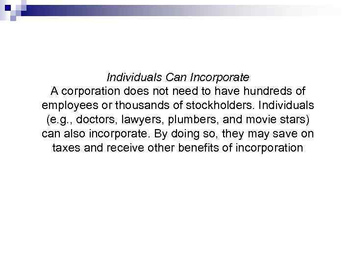 Individuals Can Incorporate A corporation does not need to have hundreds of employees or