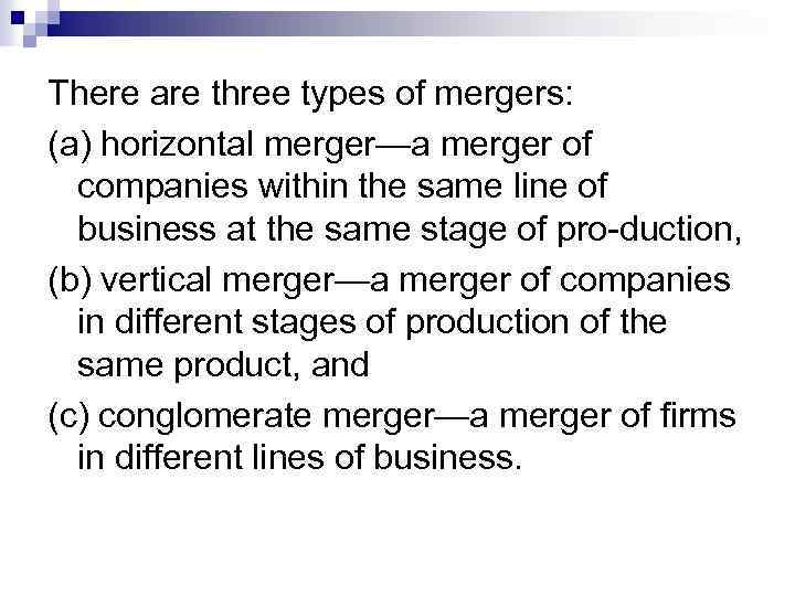 There are three types of mergers: (a) horizontal merger—a merger of companies within the