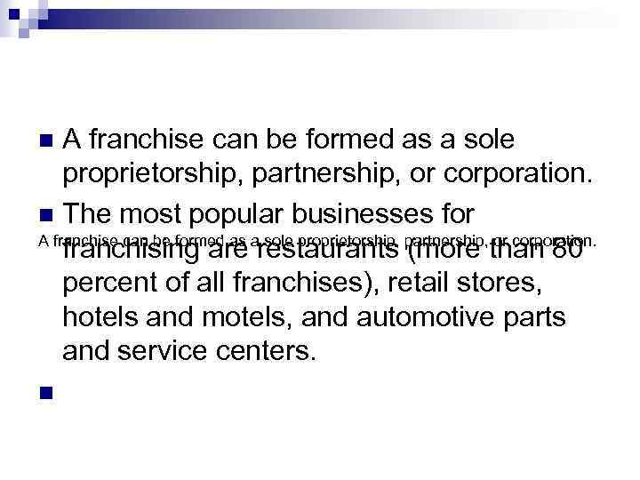 A franchise can be formed as a sole proprietorship, partnership, or corporation. n The