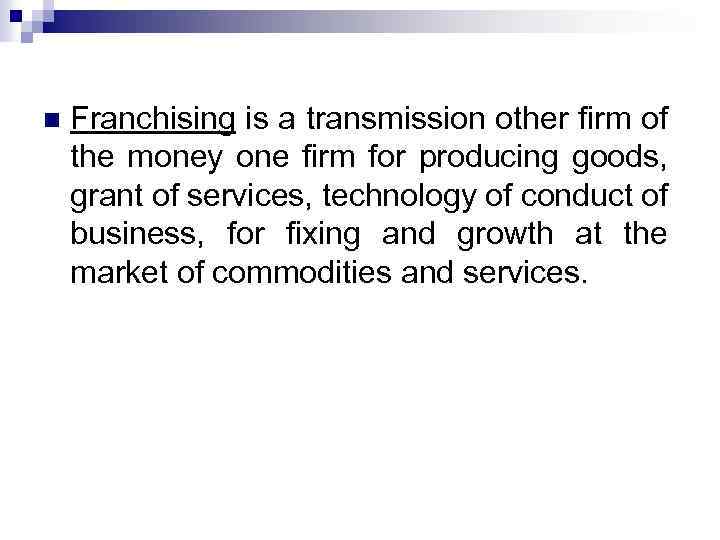 n Franchising is a transmission other firm of the money one firm for producing