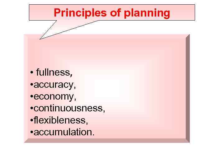 Principles of planning • fullness, • accuracy, • economy, • continuousness, • flexibleness, •