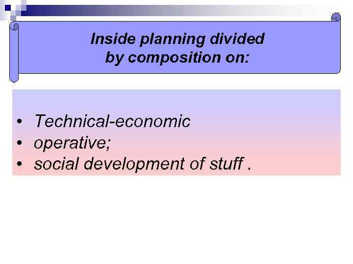 Inside planning divided by composition on: • Technical-economic • operative; • social development of