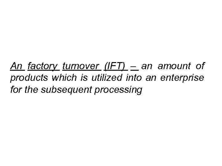 An factory turnover (IFT) – an amount of products which is utilized into an