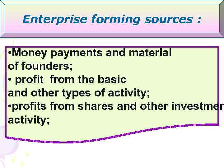 Enterprise forming sources : • Money payments and material of founders; • profit from