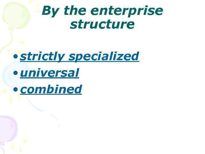 By the enterprise structure • strictly specialized • universal • combined 