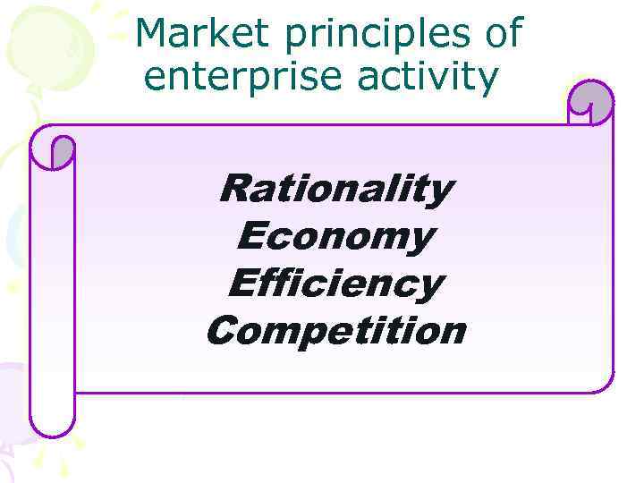  Market principles of enterprise activity Rationality Economy Efficiency Competition 