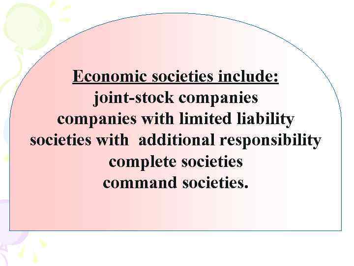 Economic societies include: joint-stock companies with limited liability societies with additional responsibility complete societies