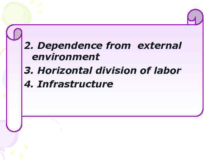 2. Dependence from external environment 3. Horizontal division of labor 4. Infrastructure 