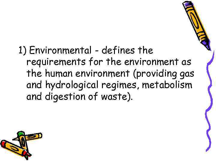 1) Environmental - defines the requirements for the environment as the human environment (providing