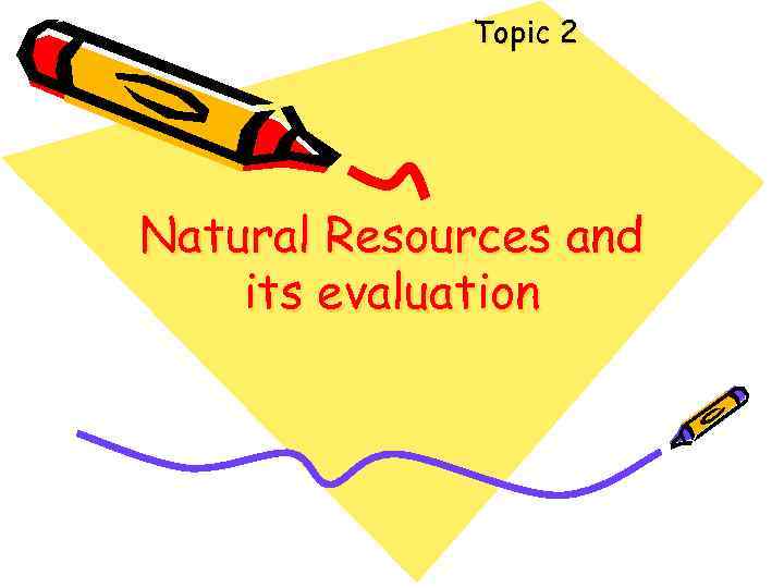 Topic 2 Natural Resources and its evaluation 