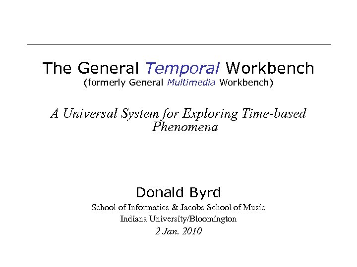 The General Temporal Workbench (formerly General Multimedia Workbench) A Universal System for Exploring Time-based