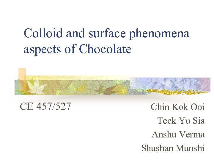 Colloid and surface phenomena aspects of Chocolate CE 457/527 Chin Kok Ooi Teck Yu