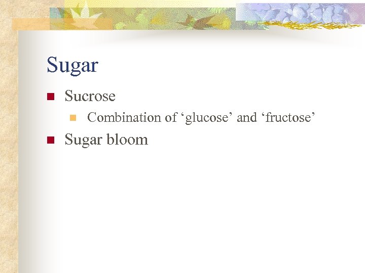Sugar n Sucrose n n Combination of ‘glucose’ and ‘fructose’ Sugar bloom 