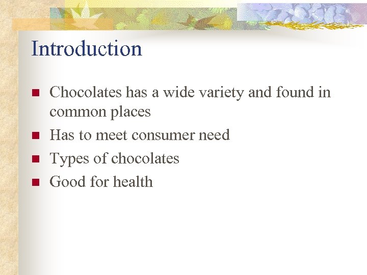 Introduction n n Chocolates has a wide variety and found in common places Has