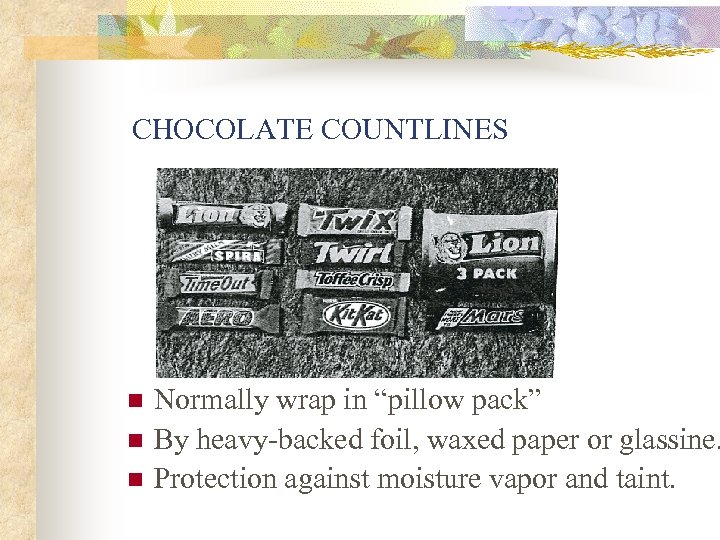 CHOCOLATE COUNTLINES n n n Normally wrap in “pillow pack” By heavy-backed foil, waxed