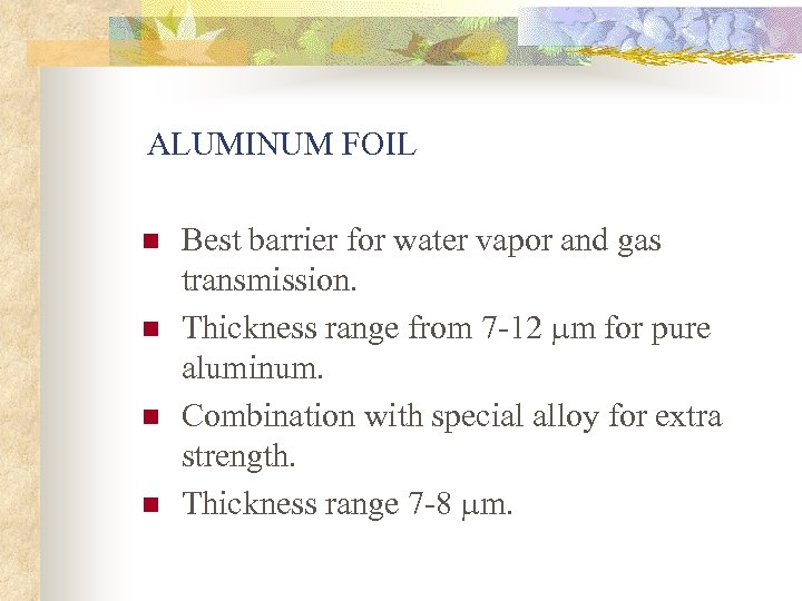 ALUMINUM FOIL n n Best barrier for water vapor and gas transmission. Thickness range