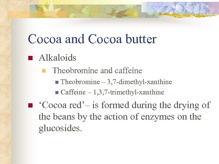 Cocoa and Cocoa butter n Alkaloids n Theobromine and caffeine n Theobromine – 3,