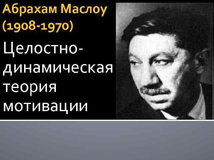 Абрахам Маслоу (1908 -1970) Целостнодинамическая теория мотивации 