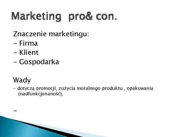 Marketing pro& con. Znaczenie marketingu: - Firma - Klient - Gospodarka Wady - dotyczą