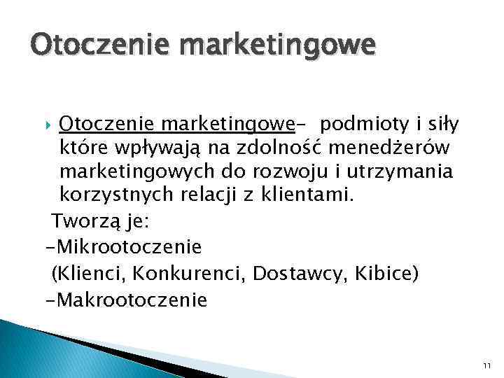 Otoczenie marketingowe- podmioty i siły które wpływają na zdolność menedżerów marketingowych do rozwoju i