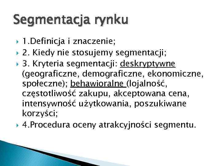 Segmentacja rynku 1. Definicja i znaczenie; 2. Kiedy nie stosujemy segmentacji; 3. Kryteria segmentacji: