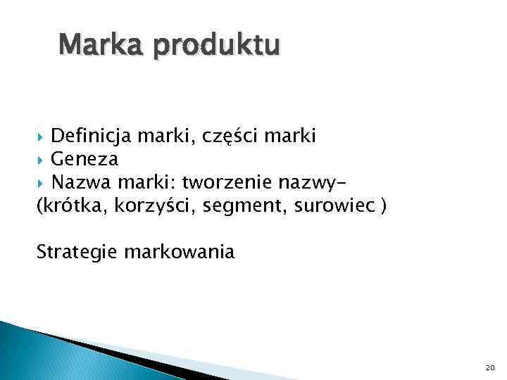 Marka produktu Definicja marki, części marki Geneza Nazwa marki: tworzenie nazwy(krótka, korzyści, segment, surowiec