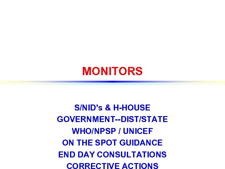 MONITORS S/NID’s & H-HOUSE GOVERNMENT--DIST/STATE WHO/NPSP / UNICEF ON THE SPOT GUIDANCE END DAY