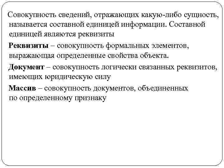 Совокупность сведений, отражающих какую-либо сущность, называется составной единицей информации. Составной единицей являются реквизиты Реквизиты