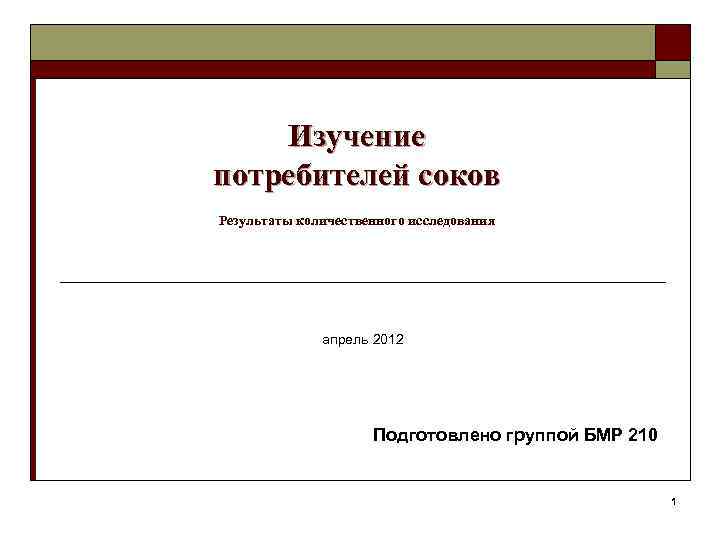 Изучение потребителей соков Результаты количественного исследования апрель 2012 Подготовлено группой БМР 210 1 