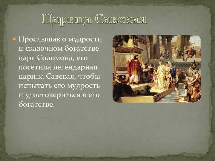 Царица Савская Прослышав о мудрости и сказочном богатстве царя Соломона, его посетила легендарная царица