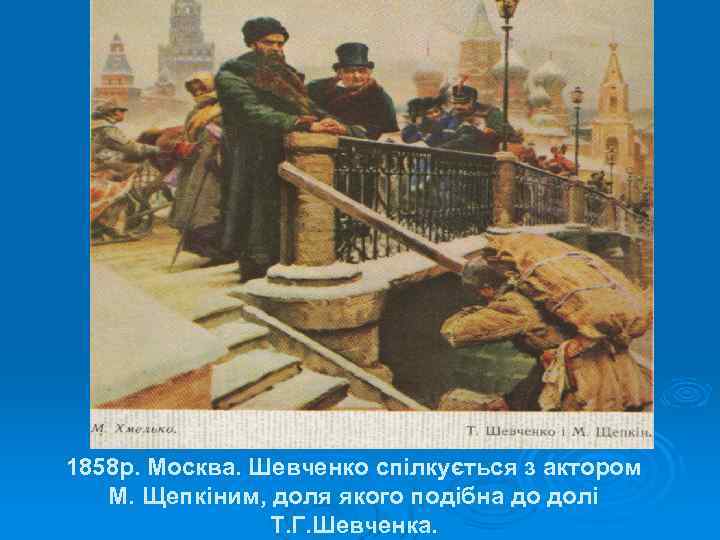 1858 р. Москва. Шевченко спілкується з актором М. Щепкіним, доля якого подібна до долі