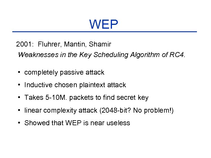 WEP 2001: Fluhrer, Mantin, Shamir Weaknesses in the Key Scheduling Algorithm of RC 4.