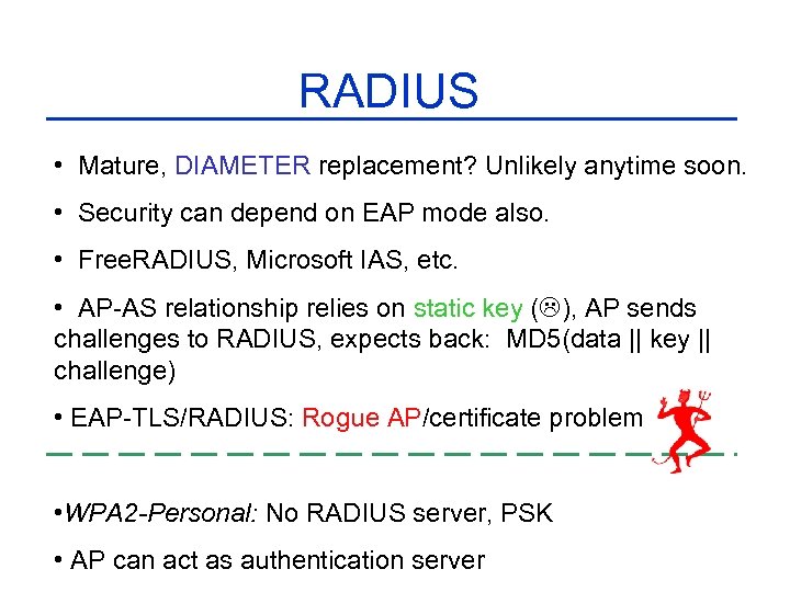 RADIUS • Mature, DIAMETER replacement? Unlikely anytime soon. • Security can depend on EAP