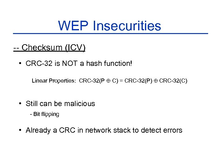 WEP Insecurities -- Checksum (ICV) • CRC-32 is NOT a hash function! Linear Properties: