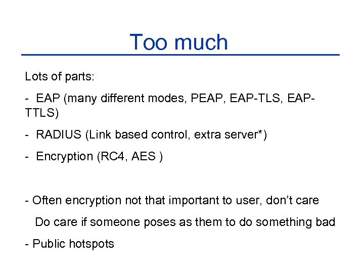 Too much Lots of parts: - EAP (many different modes, PEAP, EAP-TLS, EAPTTLS) -