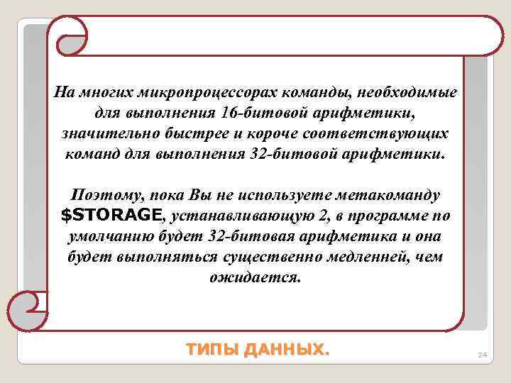 На многих микропроцессорах команды, необходимые для выполнения 16 -битовой арифметики, значительно быстрее и короче