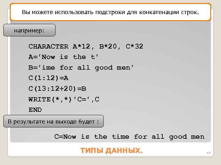 Вы можете использовать подстроки для конкатенации строк. например: CHARACTER A*12, B*20, C*32 A='Now is