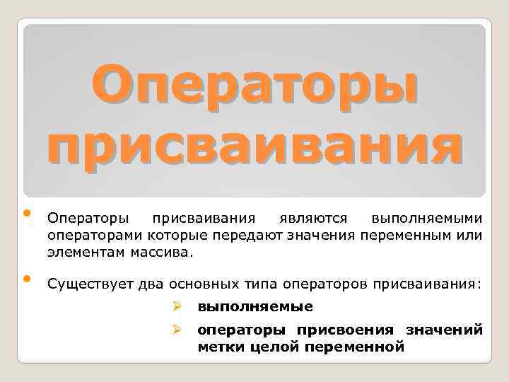 Опеpатоpы пpиcваивания • • Опеpатоpы пpиcваивания являютcя выполняемыми опеpатоpами котоpые пеpедают значения пеpеменным или