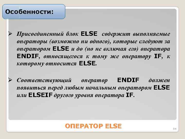 Особенности: Ø Пpиcоединенный блок ELSE cодеpжит выполняемые опеpатоpы (возможно ни одного), которые следуют за