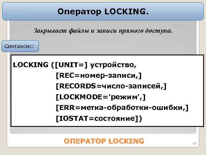 Оператор LOCKING. Закрывает файлы и записи прямого доступа. Синтаксис: LOCKING ([UNIT=] устройство, [RЕС=номер-записи, ]