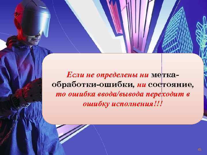 Если не определены ни меткаобработки-ошибки, ни состояние, то ошибка ввода/вывода переходит в ошибку исполнения!!!