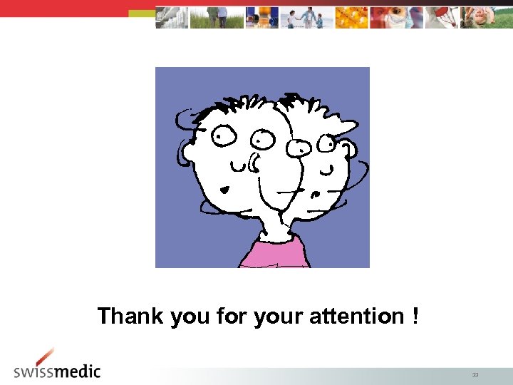 Thank you for your attention ! 33 