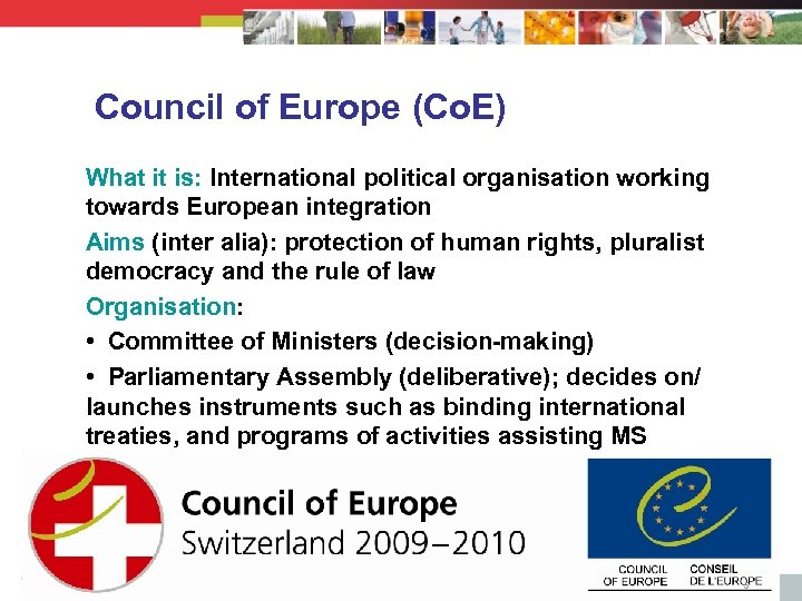 Council of Europe (Co. E) What it is: International political organisation working towards European