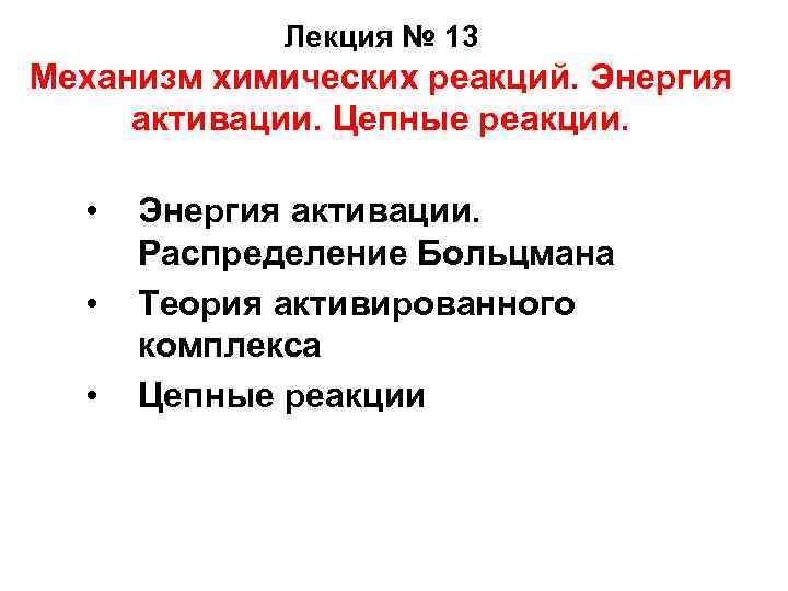 Лекция № 13 Механизм химических реакций. Энергия активации. Цепные реакции. • • • Энергия